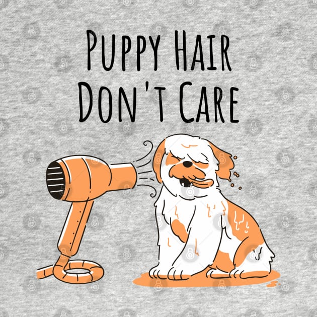 Puppy Hair Don't Care by KayBee Gift Shop